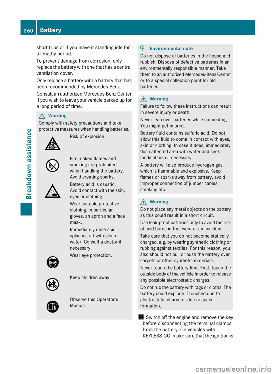 MERCEDES-BENZ C-Class 2011 W204 Workshop Manual short trips or if you leave it standing idle for
a lengthy period.
To prevent damage from corrosion, only
replace the battery with one that has a central
ventilation cover.
Only replace a battery with