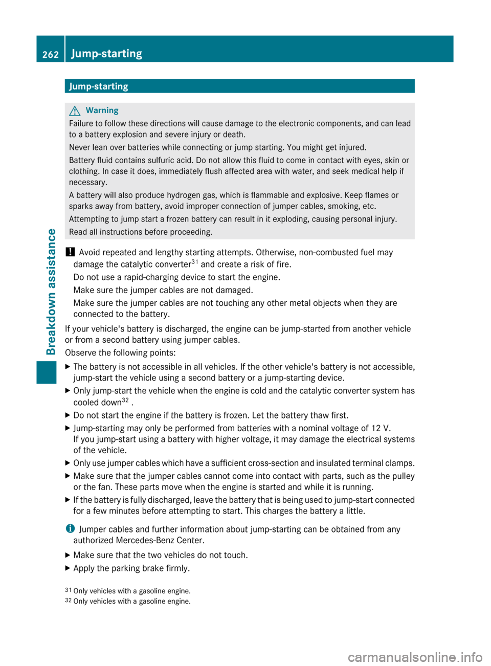 MERCEDES-BENZ C-Class 2011 W204 Owners Manual Jump-startingGWarning
Failure to follow these directions will cause damage to the electronic components, and can lead
to a battery explosion and severe injury or death.
Never lean over batteries while MERCEDES-BENZ C-Class 2011 W204 Owners Manual Jump-startingGWarning
Failure to follow these directions will cause damage to the electronic components, and can lead
to a battery explosion and severe injury or death.
Never lean over batteries while
