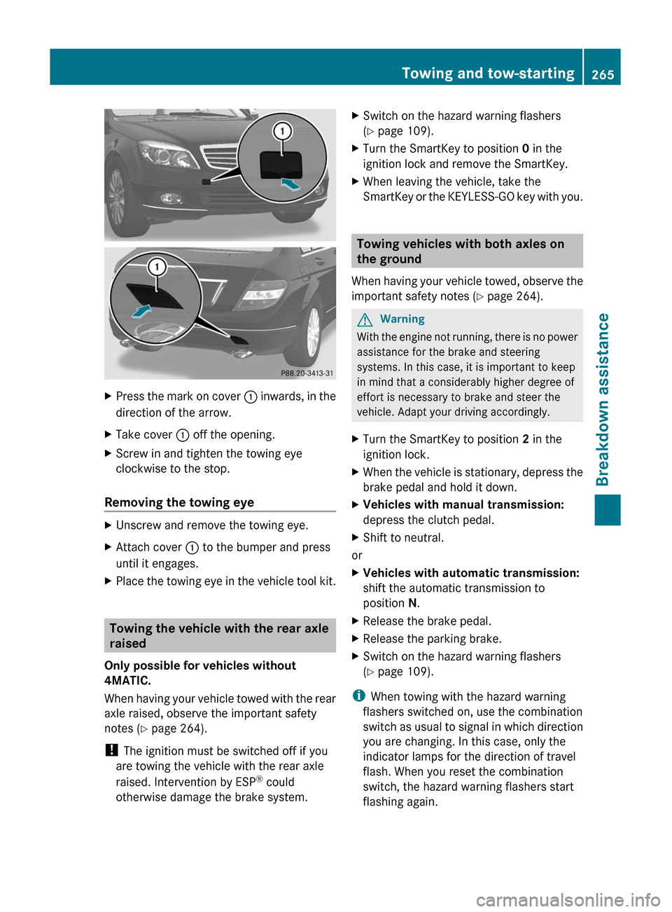MERCEDES-BENZ C-Class 2011 W204 Owners Manual XPress the mark on cover : inwards, in the
direction of the arrow.
XTake cover : off the opening.XScrew in and tighten the towing eye
clockwise to the stop.
Removing the towing eye 
XUnscrew and remov