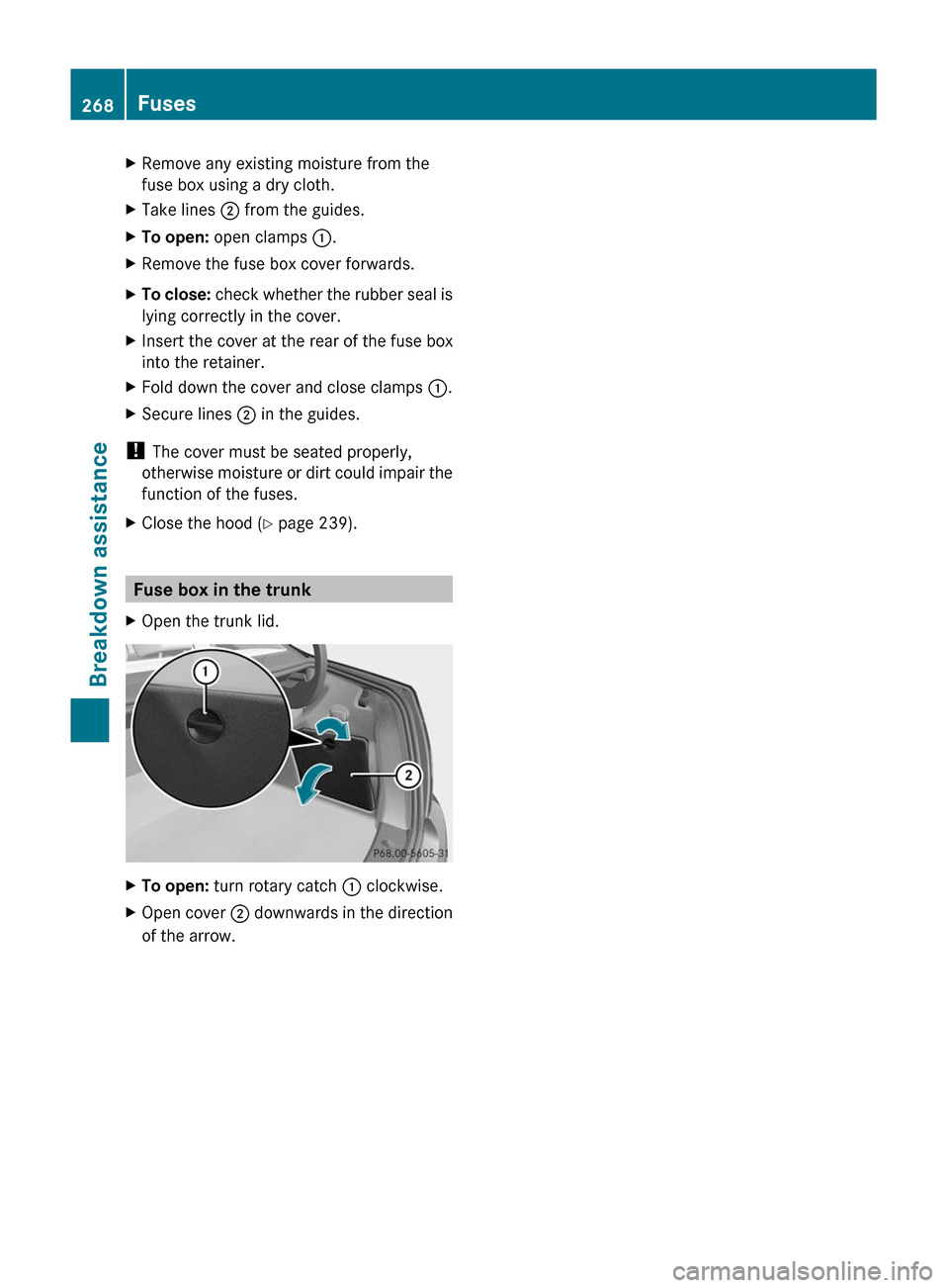 MERCEDES-BENZ C-Class 2011 W204 Owners Manual XRemove any existing moisture from the
fuse box using a dry cloth.
XTake lines ; from the guides.XTo open: open clamps :.XRemove the fuse box cover forwards.XTo close: check whether the rubber seal is