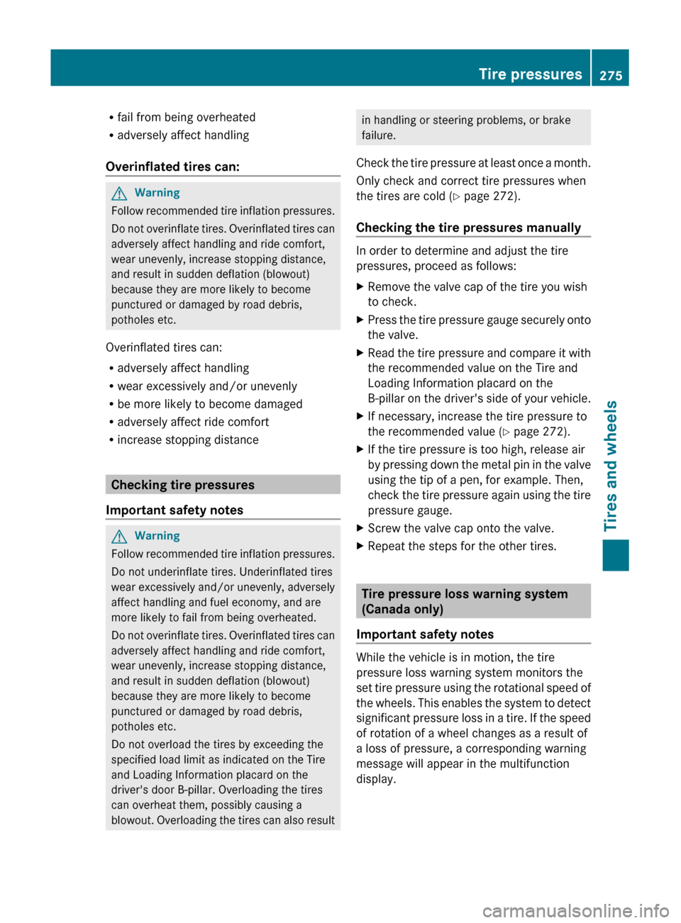MERCEDES-BENZ C-Class 2011 W204 Owners Manual Rfail from being overheated
R adversely affect handling
Overinflated tires can:GWarning
Follow recommended tire inflation pressures.
Do not overinflate tires. Overinflated tires can
adversely affect h MERCEDES-BENZ C-Class 2011 W204 Owners Manual Rfail from being overheated
R adversely affect handling
Overinflated tires can:GWarning
Follow recommended tire inflation pressures.
Do not overinflate tires. Overinflated tires can
adversely affect h