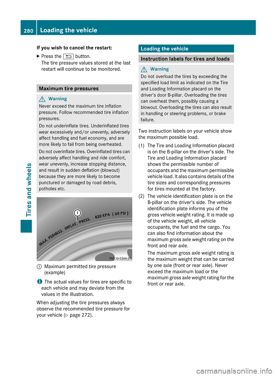 MERCEDES-BENZ C-Class 2011 W204 Owners Manual If you wish to cancel the restart:XPress the % button.
The tire pressure values stored at the last
restart will continue to be monitored.
Maximum tire pressures
GWarning
Never exceed the maximum tire MERCEDES-BENZ C-Class 2011 W204 Owners Manual If you wish to cancel the restart:XPress the % button.
The tire pressure values stored at the last
restart will continue to be monitored.
Maximum tire pressures
GWarning
Never exceed the maximum tire