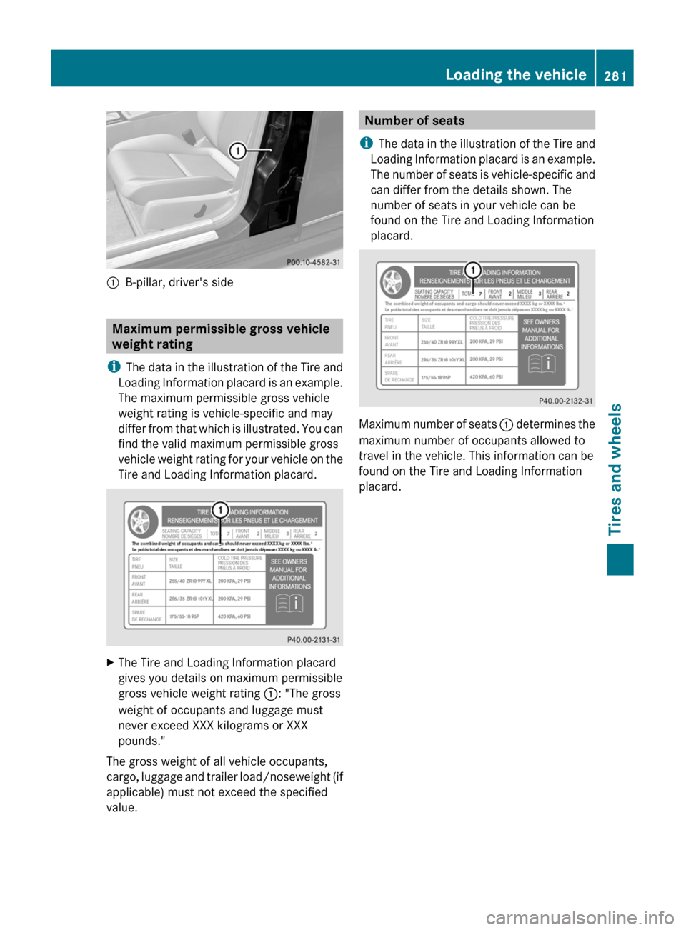 MERCEDES-BENZ C-Class 2011 W204 Owners Manual :B-pillar, drivers side
Maximum permissible gross vehicle
weight rating
i The data in the illustration of the Tire and
Loading Information placard is an example.
The maximum permissible gross vehicle