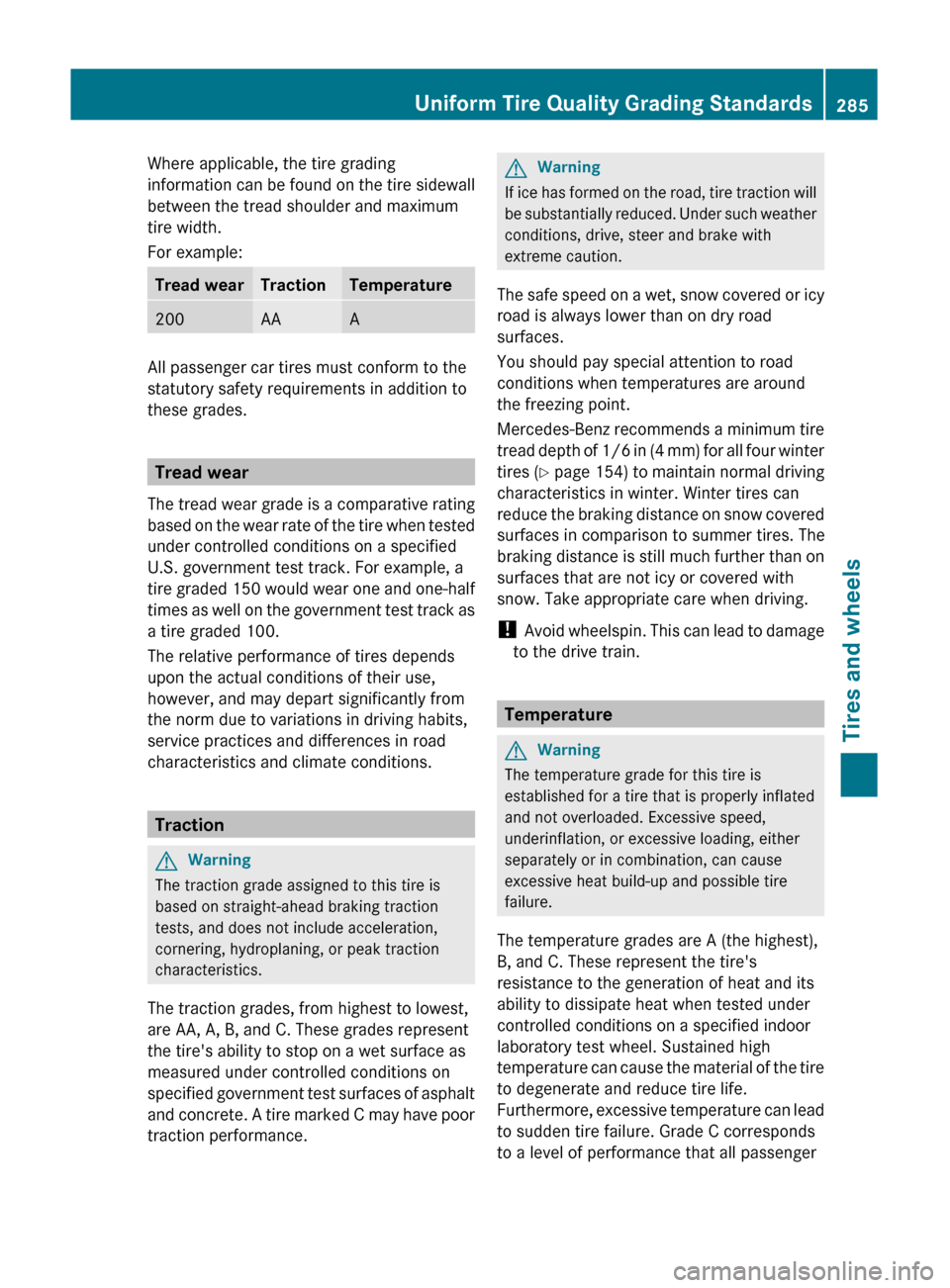 MERCEDES-BENZ C-Class 2011 W204 Owners Manual Where applicable, the tire grading
information can be found on the tire sidewall
between the tread shoulder and maximum
tire width.
For example:Tread wearTractionTemperature200AAA
All passenger car ti