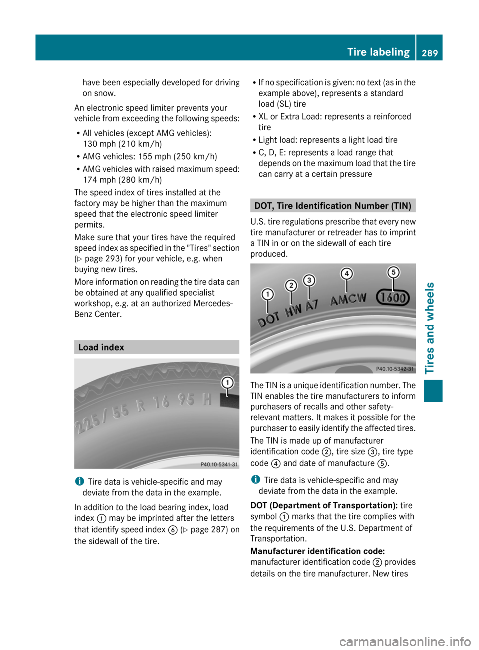 MERCEDES-BENZ C-Class 2011 W204 Repair Manual have been especially developed for driving
on snow.
An electronic speed limiter prevents your
vehicle from exceeding the following speeds:
R All vehicles (except AMG vehicles):
130 mph (210 km/h)
R AM