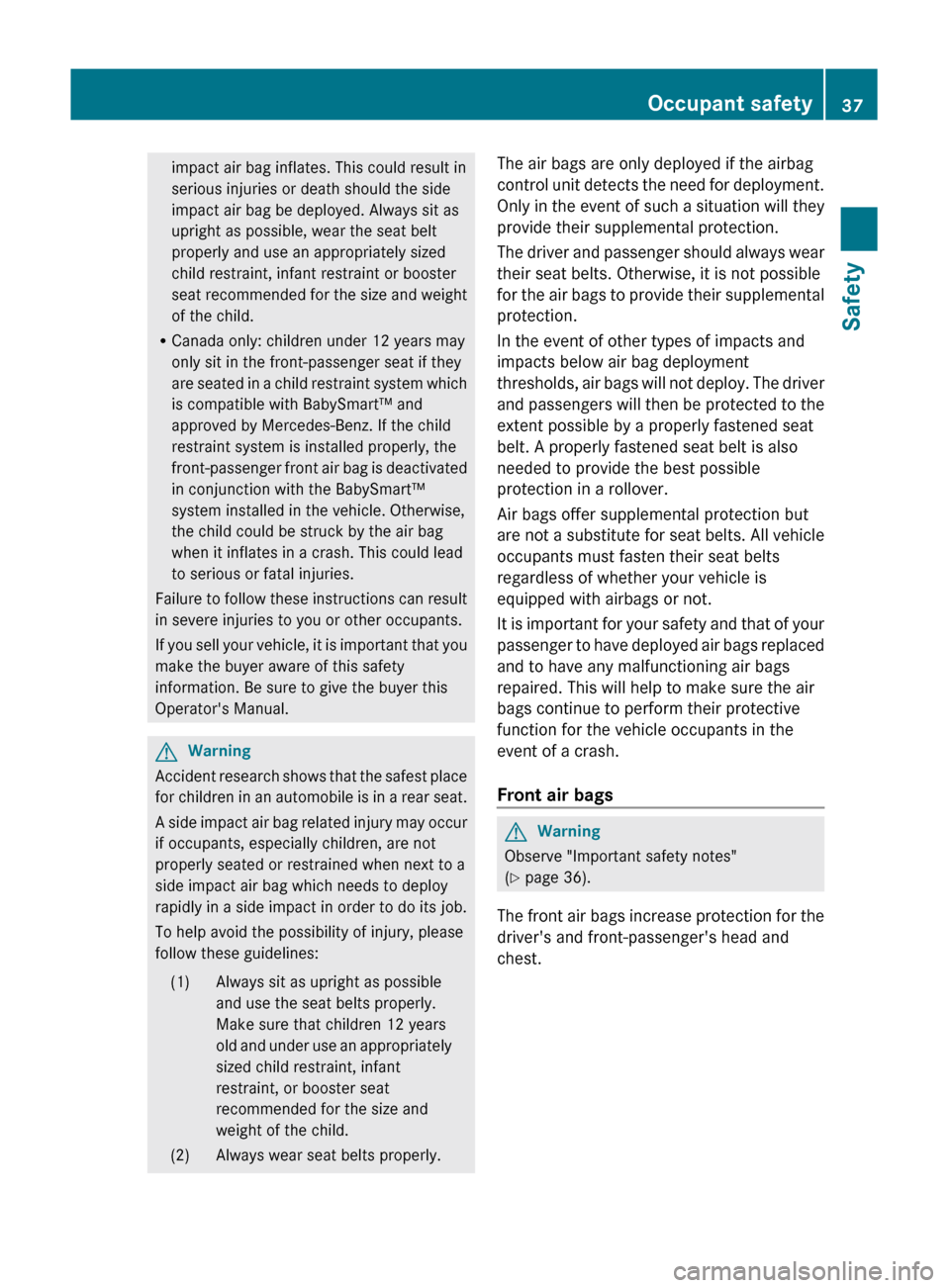 MERCEDES-BENZ C-Class 2011 W204 Owners Manual impact air bag inflates. This could result in
serious injuries or death should the side
impact air bag be deployed. Always sit as
upright as possible, wear the seat belt
properly and use an appropriat