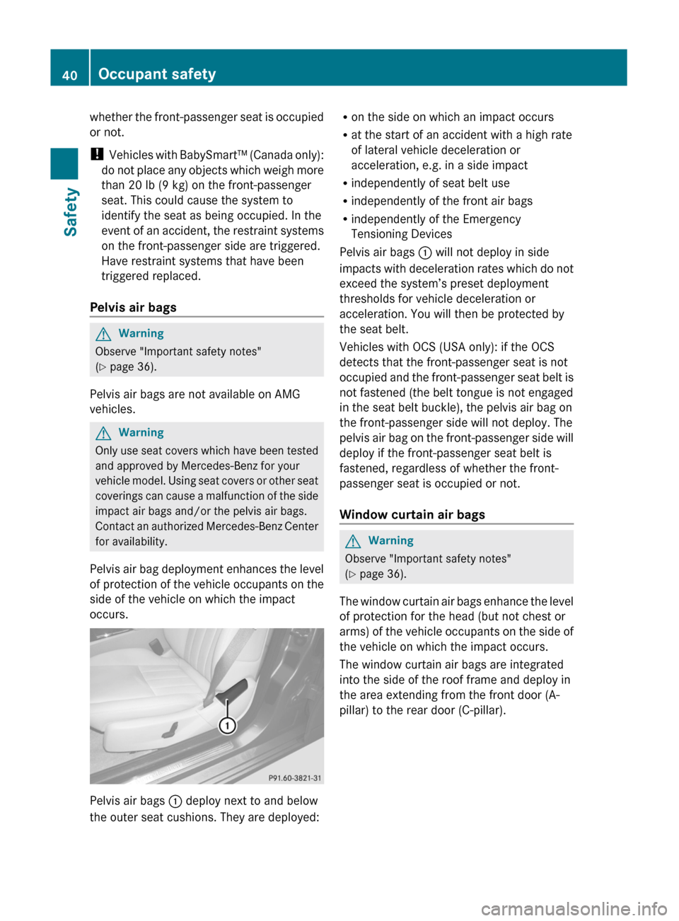 MERCEDES-BENZ C-Class 2011 W204 Service Manual whether the front-passenger seat is occupied
or not.
! Vehicles with BabySmart™ (Canada only):
do not place any objects which weigh more
than 20 lb (9 kg) on the front-passenger
seat. This could ca MERCEDES-BENZ C-Class 2011 W204 Service Manual whether the front-passenger seat is occupied
or not.
! Vehicles with BabySmart™ (Canada only):
do not place any objects which weigh more
than 20 lb (9 kg) on the front-passenger
seat. This could ca