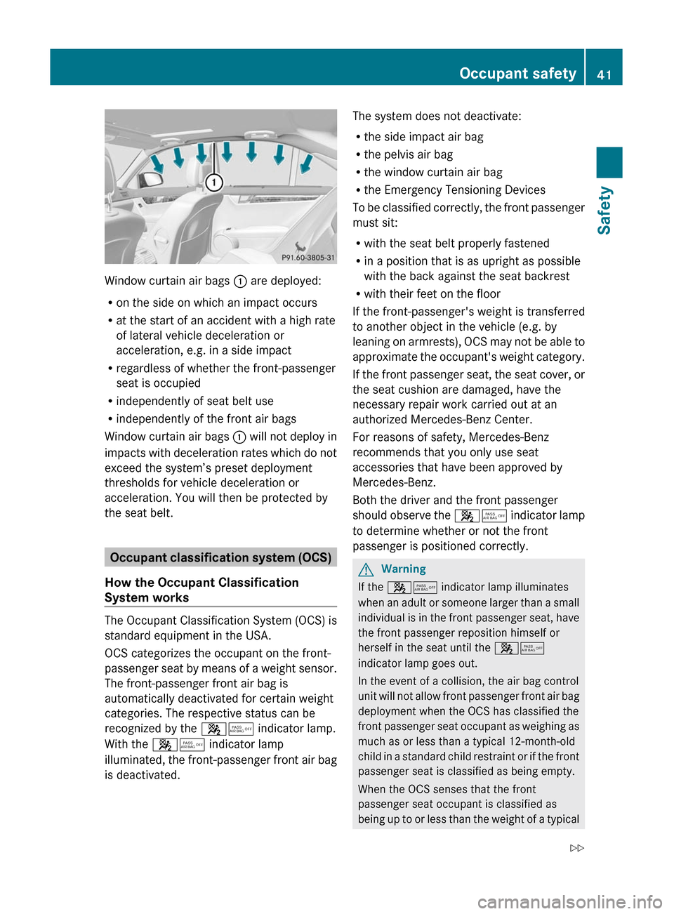MERCEDES-BENZ C-Class 2011 W204 User Guide Window curtain air bags : are deployed:
Ron the side on which an impact occurs
Rat the start of an accident with a high rate
of lateral vehicle deceleration or
acceleration, e.g. in a side impact
Rreg
