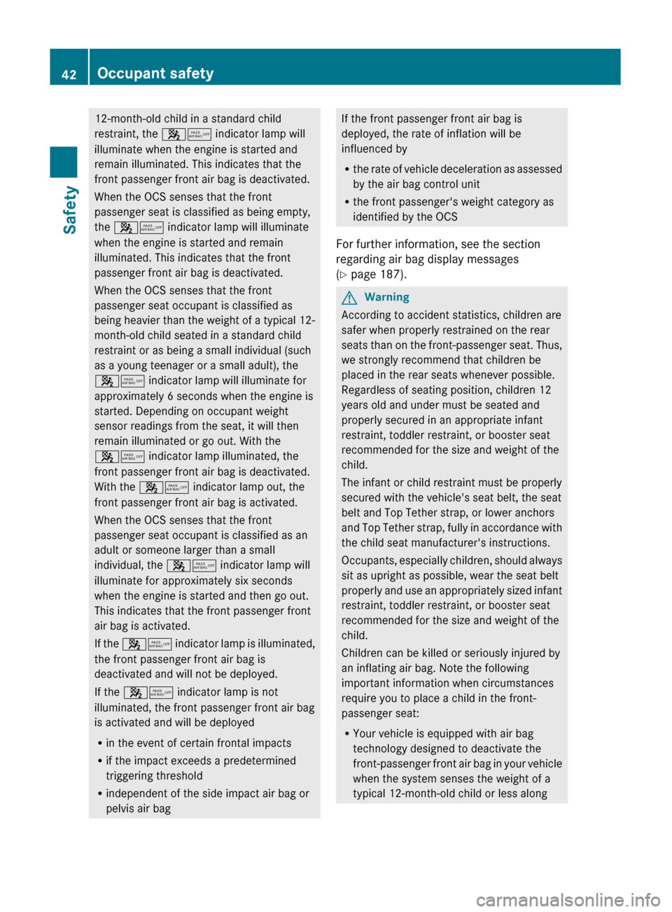 MERCEDES-BENZ C-Class 2011 W204 Owners Manual 12-month-old child in a standard child
restraint, the  45 indicator lamp will
illuminate when the engine is started and
remain illuminated. This indicates that the
front passenger front air bag is dea
