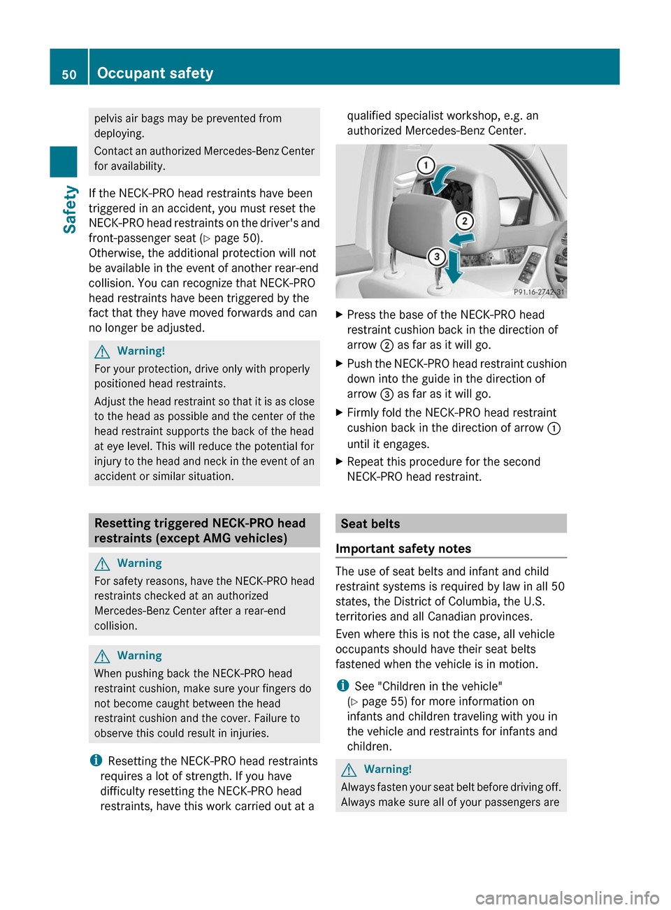 MERCEDES-BENZ C-Class 2011 W204 Owners Guide pelvis air bags may be prevented from
deploying.
Contact an authorized Mercedes-Benz Center
for availability.
If the NECK-PRO head restraints have been
triggered in an accident, you must reset the
NEC