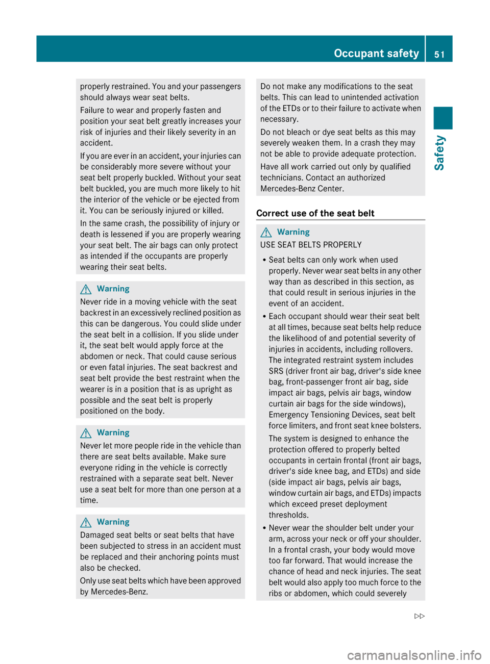 MERCEDES-BENZ C-Class 2011 W204 Owners Manual properly restrained. You and your passengers
should always wear seat belts.
Failure to wear and properly fasten and
position your seat belt greatly increases your
risk of injuries and their likely sev