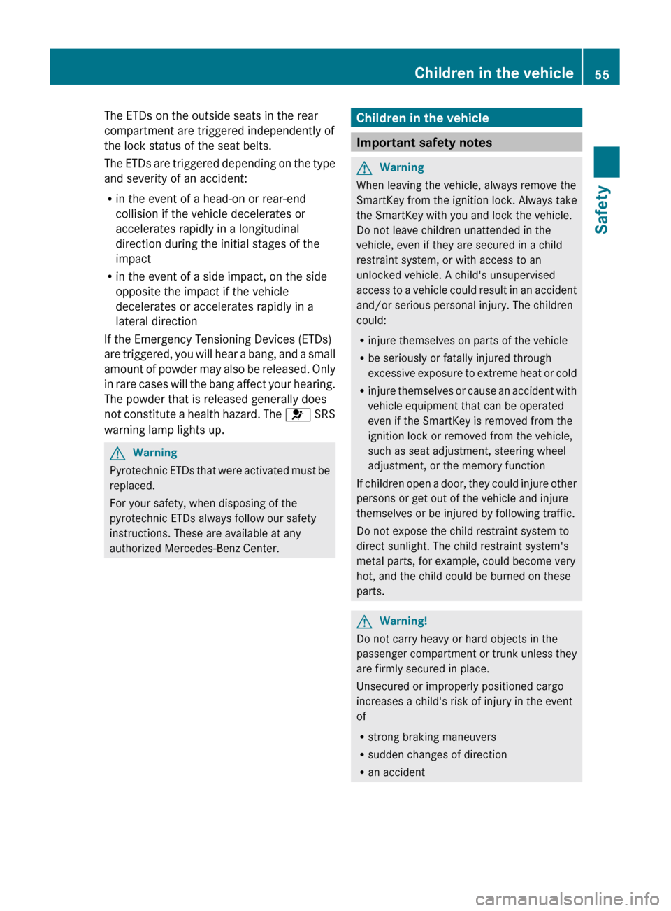 MERCEDES-BENZ C-Class 2011 W204 Owners Manual The ETDs on the outside seats in the rear
compartment are triggered independently of
the lock status of the seat belts.
The ETDs are triggered depending on the type
and severity of an accident:
R in t