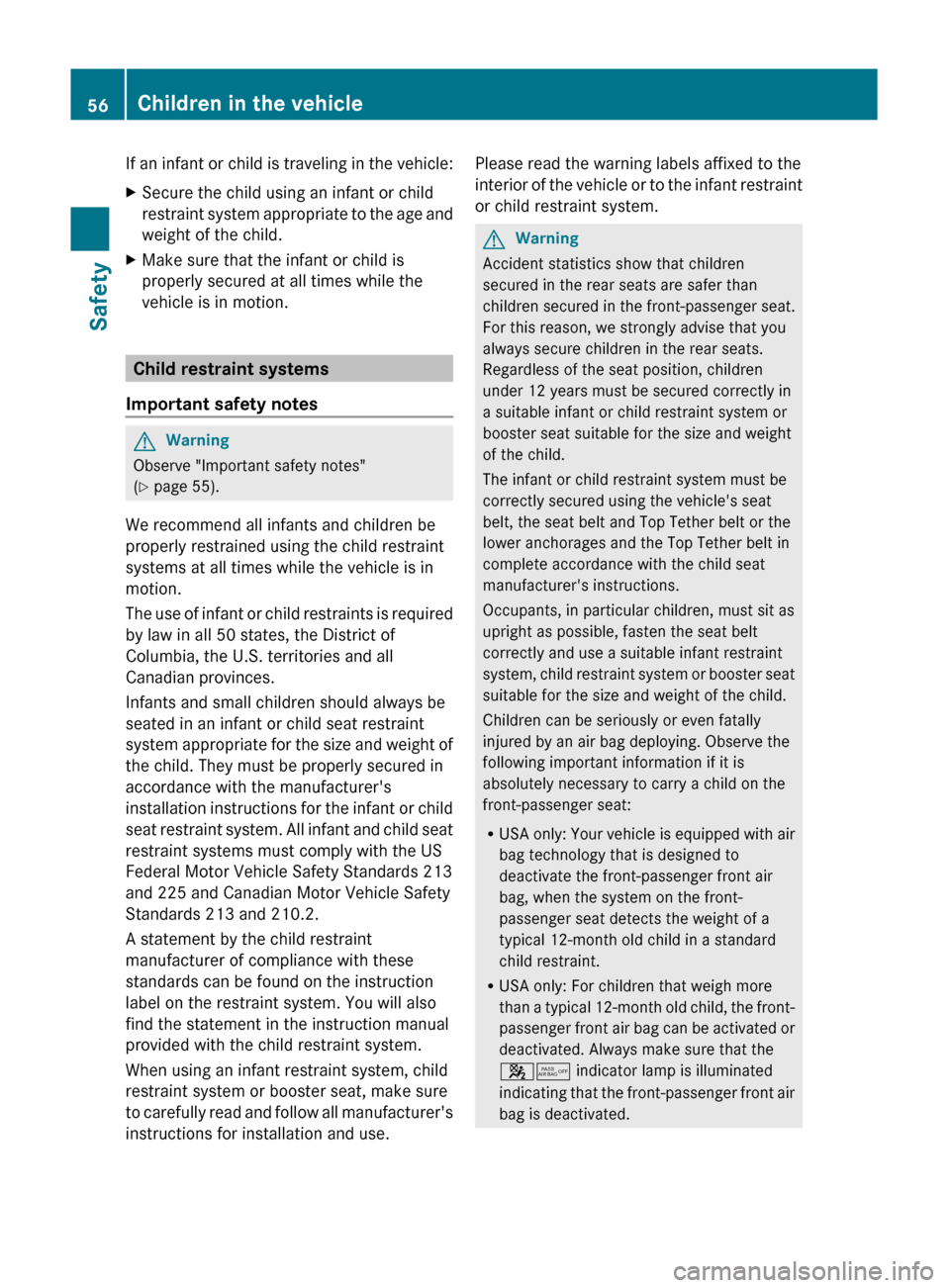 MERCEDES-BENZ C-Class 2011 W204 Owners Manual If an infant or child is traveling in the vehicle:XSecure the child using an infant or child
restraint system appropriate to the age and
weight of the child.XMake sure that the infant or child is
prop