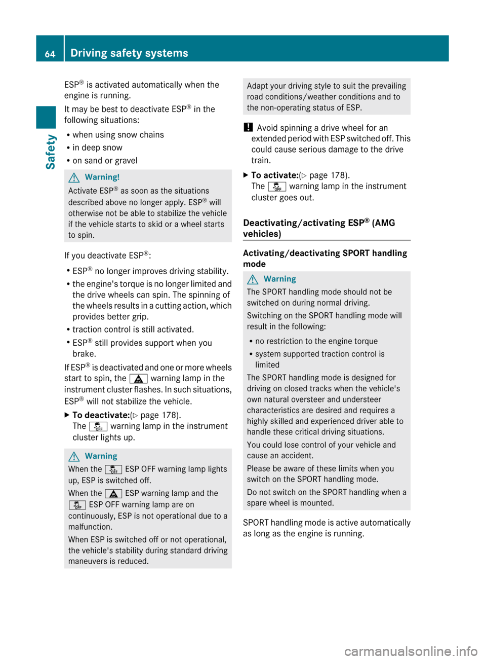 MERCEDES-BENZ C-Class 2011 W204 User Guide ESP®
 is activated automatically when the
engine is running.
It may be best to deactivate ESP ®
 in the
following situations:
R when using snow chains
R in deep snow
R on sand or gravelGWarning!
Act