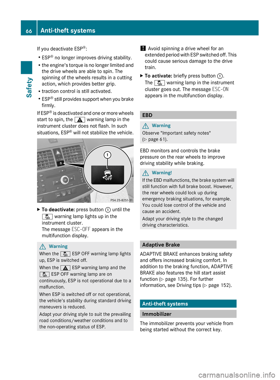 MERCEDES-BENZ C-Class 2011 W204 User Guide If you deactivate ESP®
:
R ESP ®
 no longer improves driving stability.
R the engines torque is no longer limited and
the drive wheels are able to spin. The
spinning of the wheels results in a cutt