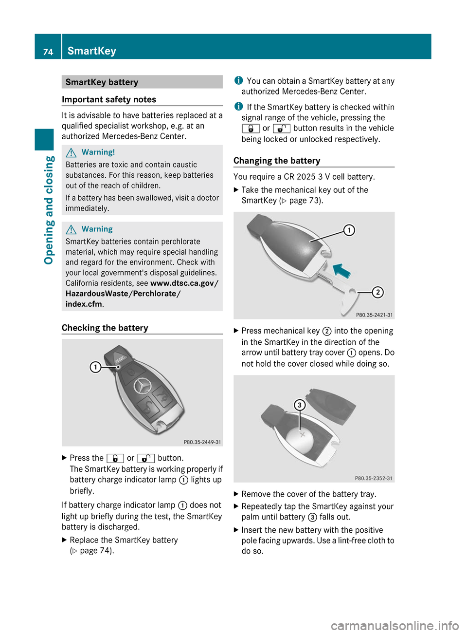 MERCEDES-BENZ C-Class 2011 W204 Owners Manual SmartKey battery
Important safety notes
It is advisable to have batteries replaced at a
qualified specialist workshop, e.g. at an
authorized Mercedes-Benz Center.
GWarning!
Batteries are toxic and con