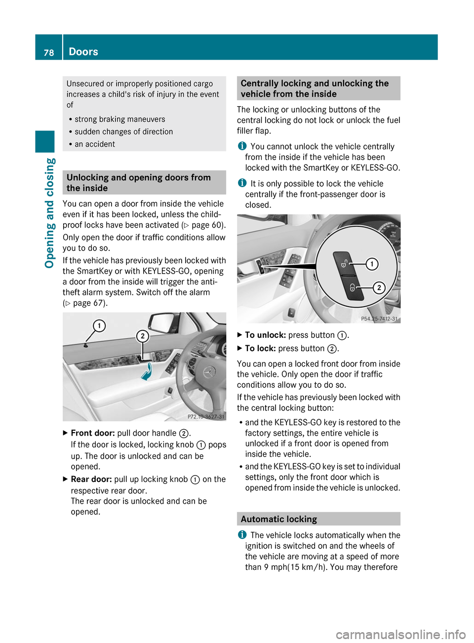 MERCEDES-BENZ C-Class 2011 W204 Owners Manual Unsecured or improperly positioned cargo
increases a childs risk of injury in the event
of
Rstrong braking maneuvers
Rsudden changes of direction
Ran accident
Unlocking and opening doors from
the ins