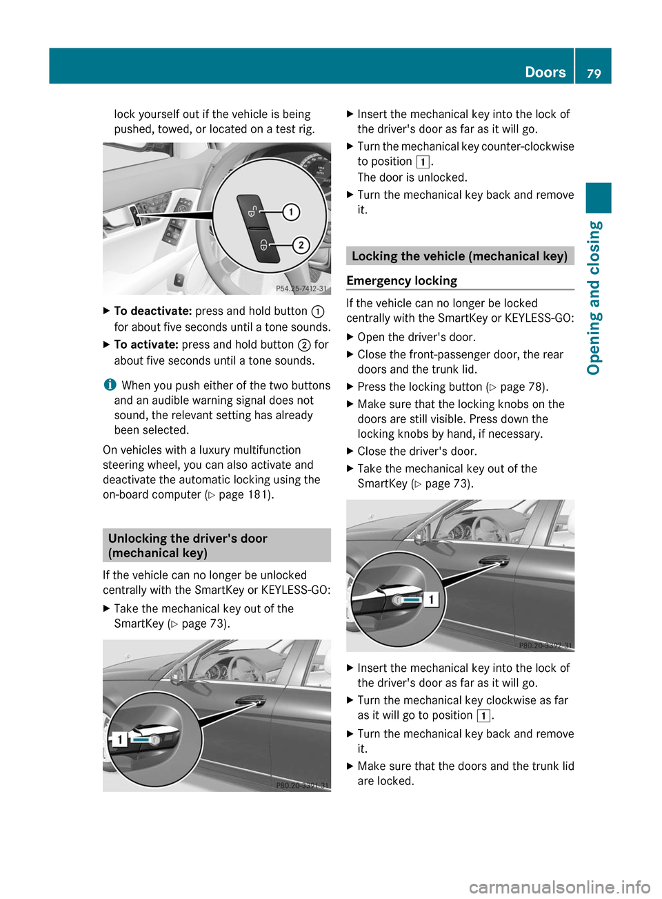 MERCEDES-BENZ C-Class 2011 W204 Owners Manual lock yourself out if the vehicle is being
pushed, towed, or located on a test rig.
XTo deactivate: press and hold button :
for about five seconds until a tone sounds.
XTo activate: press and hold butt