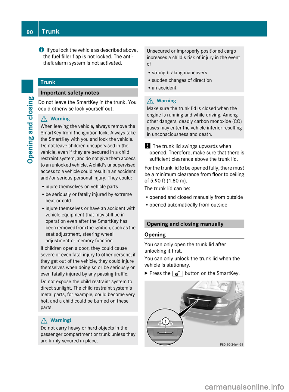 MERCEDES-BENZ C-Class 2011 W204 Owners Guide iIf you lock the vehicle as described above,
the fuel filler flap is not locked. The anti-
theft alarm system is not activated.
Trunk
Important safety notes
Do not leave the SmartKey in the trunk. You