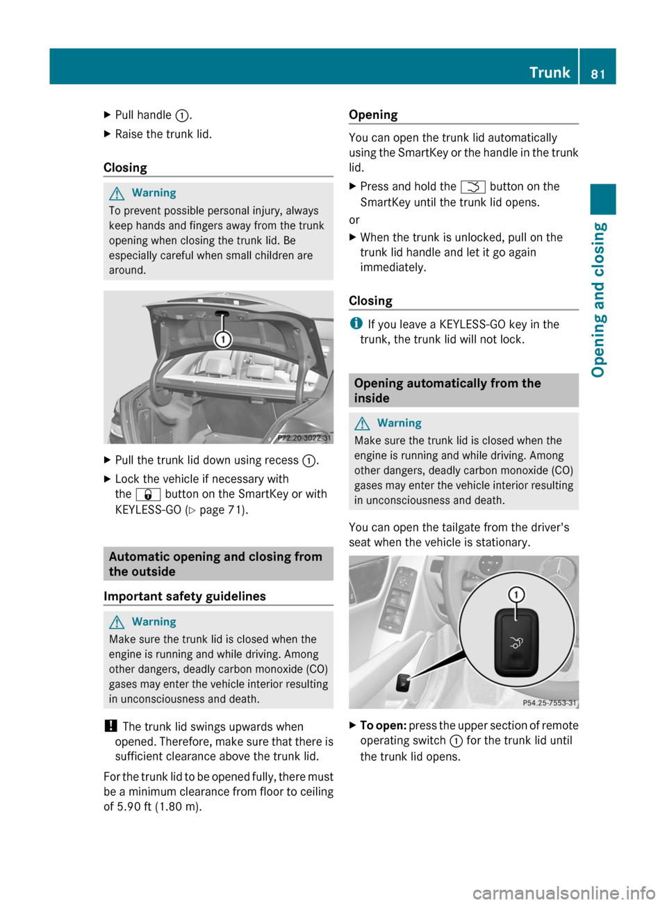 MERCEDES-BENZ C-Class 2011 W204 Owners Guide XPull handle :.XRaise the trunk lid.
Closing
GWarning
To prevent possible personal injury, always
keep hands and fingers away from the trunk
opening when closing the trunk lid. Be
especially careful w