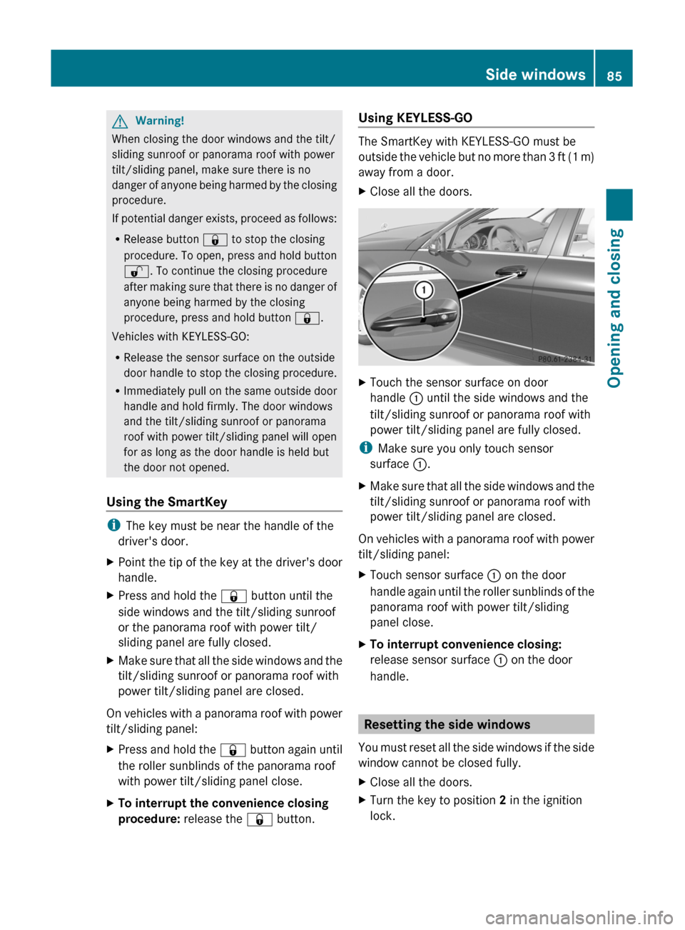 MERCEDES-BENZ C-Class 2011 W204 Owners Manual GWarning!
When closing the door windows and the tilt/
sliding sunroof or panorama roof with power
tilt/sliding panel, make sure there is no
danger of anyone being harmed by the closing
procedure.
If p