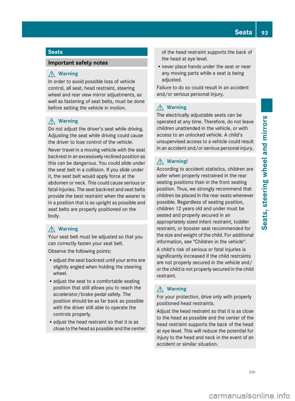 MERCEDES-BENZ C-Class 2011 W204 Owners Manual Seats
Important safety notes
GWarning
In order to avoid possible loss of vehicle
control, all seat, head restraint, steering
wheel and rear view mirror adjustments, as
well as fastening of seat belts, MERCEDES-BENZ C-Class 2011 W204 Owners Manual Seats
Important safety notes
GWarning
In order to avoid possible loss of vehicle
control, all seat, head restraint, steering
wheel and rear view mirror adjustments, as
well as fastening of seat belts,