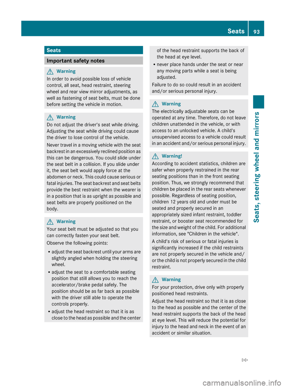 MERCEDES-BENZ C-Class 2011 W204 Owners Guide Seats
Important safety notes
GWarning
In order to avoid possible loss of vehicle
control, all seat, head restraint, steering
wheel and rear view mirror adjustments, as
well as fastening of seat belts,