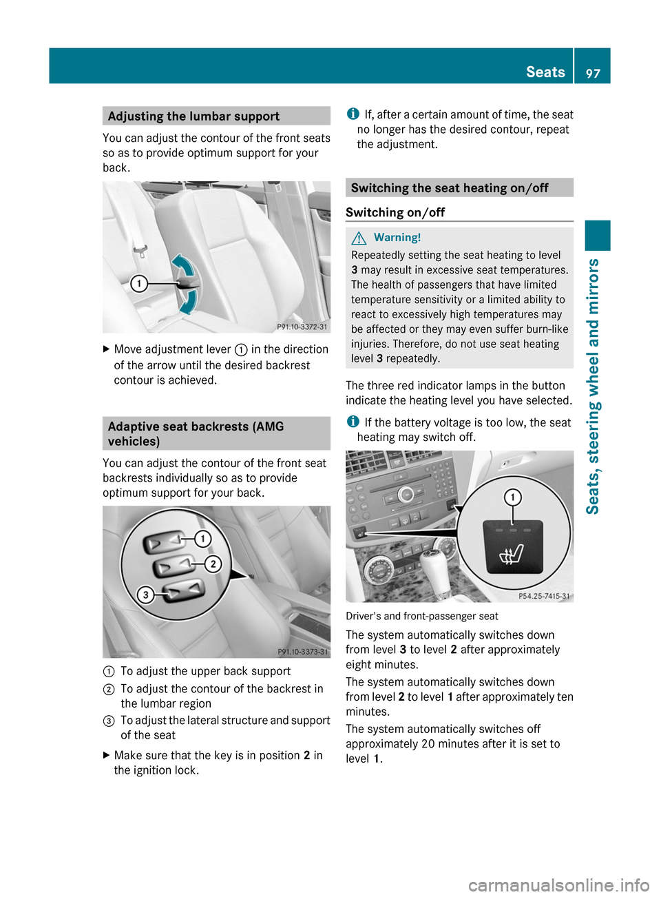 MERCEDES-BENZ C-Class 2011 W204 Owners Manual Adjusting the lumbar support
You can adjust the contour of the front seats
so as to provide optimum support for your
back.
XMove adjustment lever : in the direction
of the arrow until the desired back MERCEDES-BENZ C-Class 2011 W204 Owners Manual Adjusting the lumbar support
You can adjust the contour of the front seats
so as to provide optimum support for your
back.
XMove adjustment lever : in the direction
of the arrow until the desired back