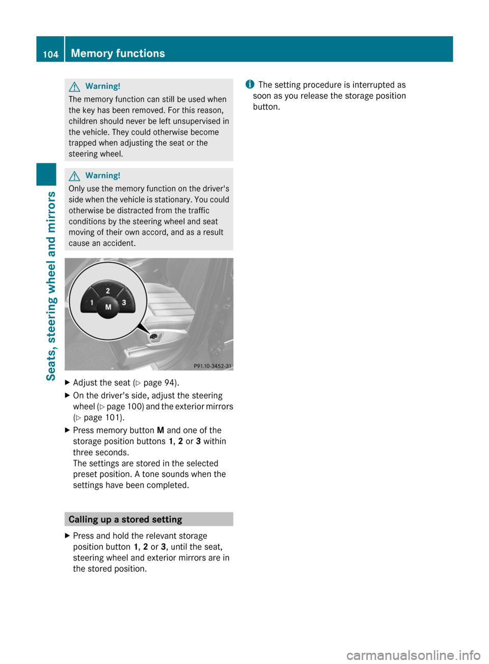 MERCEDES-BENZ M-Class 2011 W164 Owners Manual GWarning!
The memory function can still be used when
the key has been removed. For this reason,
children should never be left unsupervised in
the vehicle. They could otherwise become
trapped when adju
