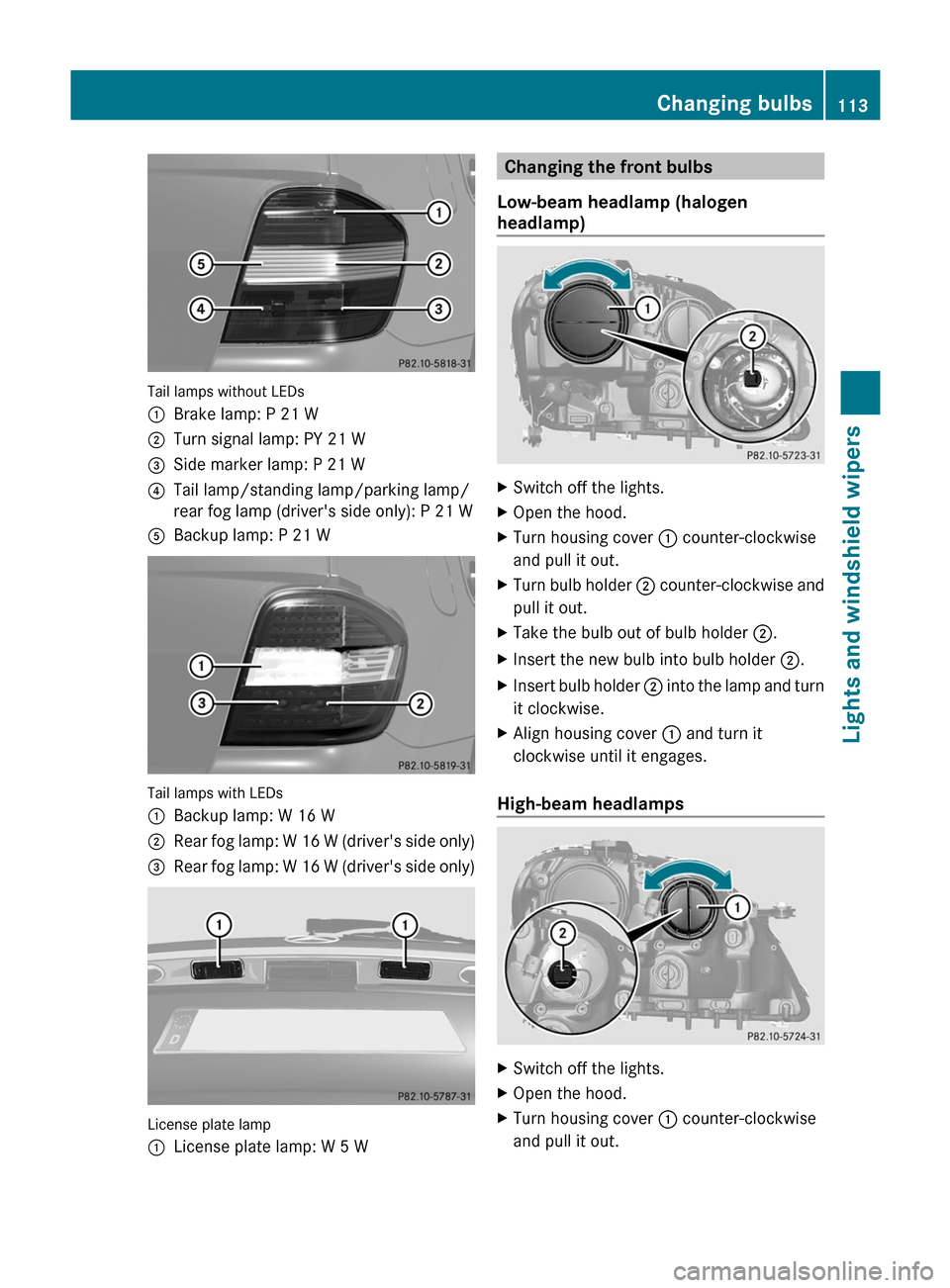 MERCEDES-BENZ M-Class 2011 W164 Owners Manual Tail lamps without LEDs
:Brake lamp: P 21 W;Turn signal lamp: PY 21 W=Side marker lamp: P 21 W?Tail lamp/standing lamp/parking lamp/
rear fog lamp (drivers side only): P 21 WABackup lamp: P 21 W
Tail