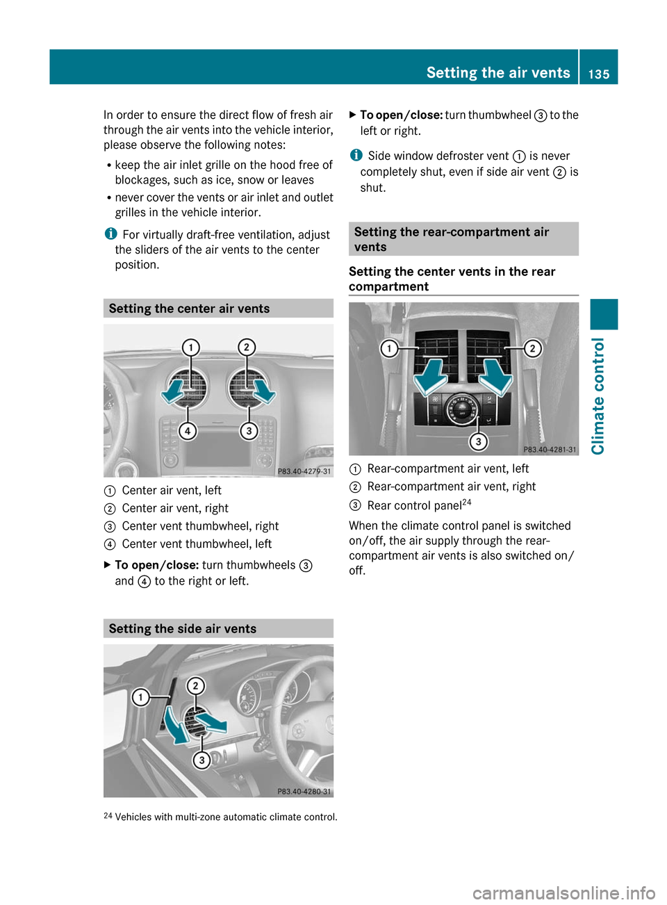 MERCEDES-BENZ M-Class 2011 W164 Owners Manual In order to ensure the direct flow of fresh air
through the air vents into the vehicle interior,
please observe the following notes:
R keep the air inlet grille on the hood free of
blockages, such as 