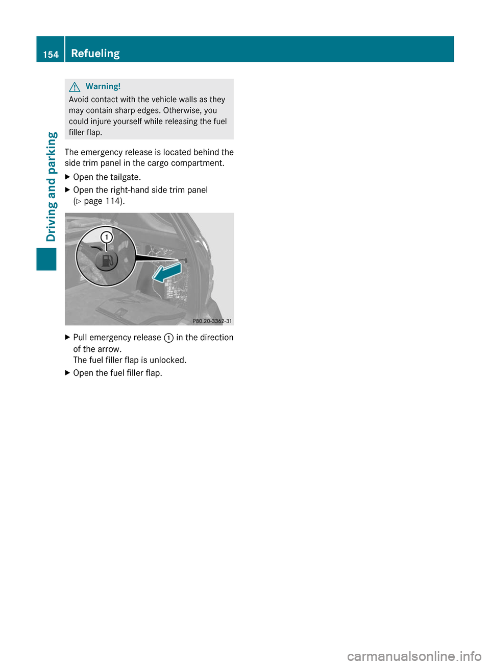 MERCEDES-BENZ M-Class 2011 W164 Owners Manual GWarning!
Avoid contact with the vehicle walls as they
may contain sharp edges. Otherwise, you
could injure yourself while releasing the fuel
filler flap.
The emergency release is located behind the
s MERCEDES-BENZ M-Class 2011 W164 Owners Manual GWarning!
Avoid contact with the vehicle walls as they
may contain sharp edges. Otherwise, you
could injure yourself while releasing the fuel
filler flap.
The emergency release is located behind the
s