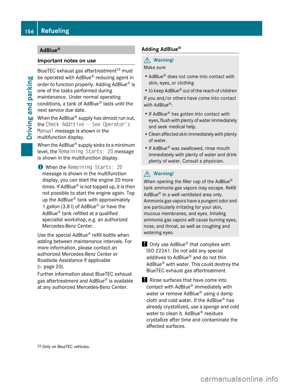 MERCEDES-BENZ M-Class 2011 W164 Owners Manual AdBlue®
Important notes on use
BlueTEC exhaust gas aftertreatment 25
 must
be operated with AdBlue ®
 reducing agent in
order to function properly. Adding AdBlue ®
 is
one of the tasks performed du