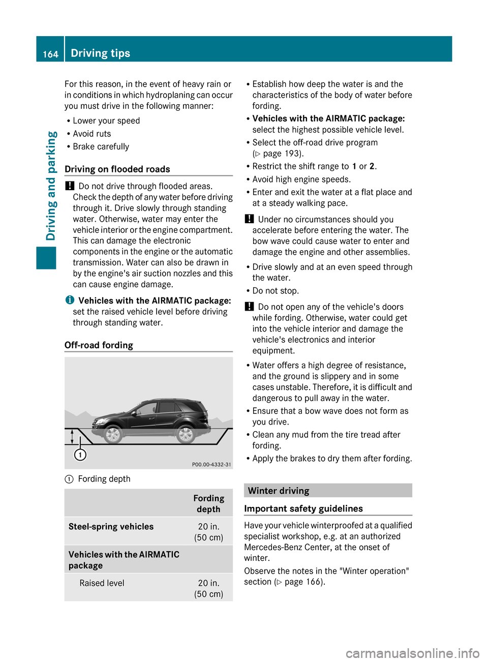 MERCEDES-BENZ M-Class 2011 W164 Owners Manual For this reason, in the event of heavy rain or
in conditions in which hydroplaning can occur
you must drive in the following manner:
R Lower your speed
R Avoid ruts
R Brake carefully
Driving on floode MERCEDES-BENZ M-Class 2011 W164 Owners Manual For this reason, in the event of heavy rain or
in conditions in which hydroplaning can occur
you must drive in the following manner:
R Lower your speed
R Avoid ruts
R Brake carefully
Driving on floode
