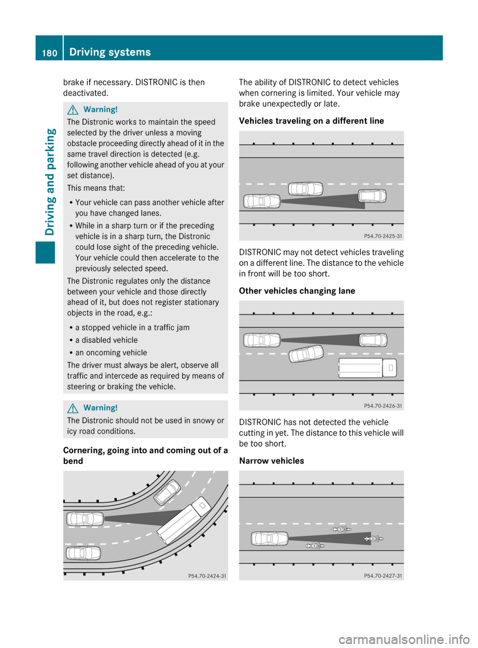 MERCEDES-BENZ M-Class 2011 W164 Owners Manual brake if necessary. DISTRONIC is then
deactivated.
GWarning!
The Distronic works to maintain the speed
selected by the driver unless a moving
obstacle proceeding directly ahead of it in the
same trave