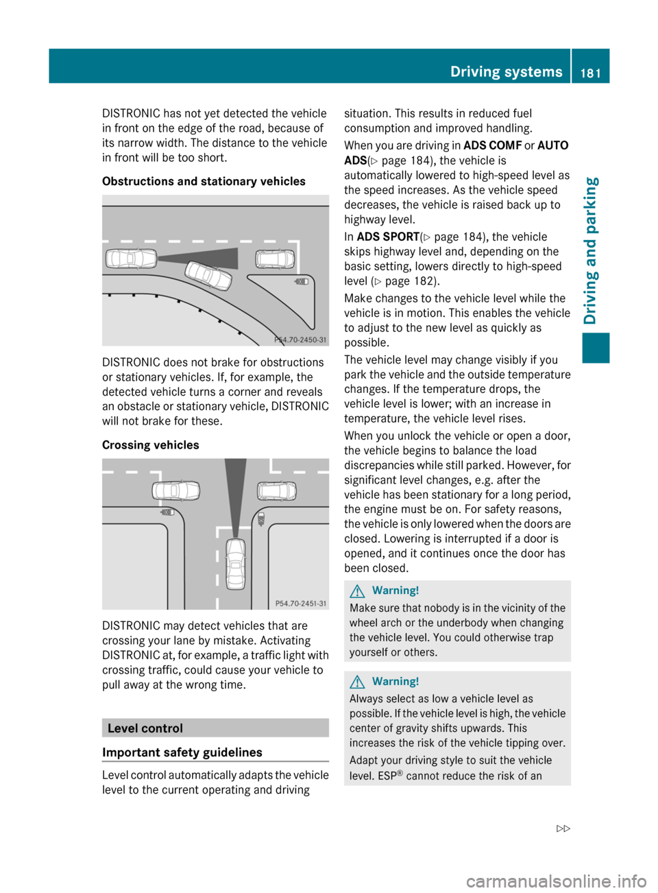 MERCEDES-BENZ M-Class 2011 W164 Owners Manual DISTRONIC has not yet detected the vehicle
in front on the edge of the road, because of
its narrow width. The distance to the vehicle
in front will be too short.
Obstructions and stationary vehicles
D