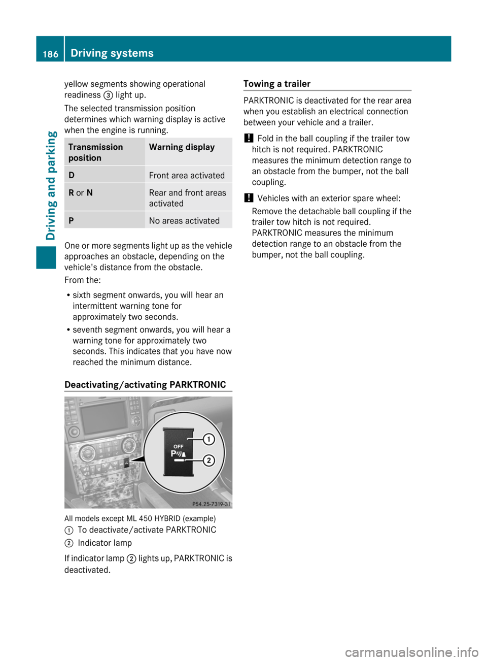 MERCEDES-BENZ M-Class 2011 W164 Owners Manual yellow segments showing operational
readiness  = light up.
The selected transmission position
determines which warning display is active
when the engine is running.Transmission 
positionWarning displa