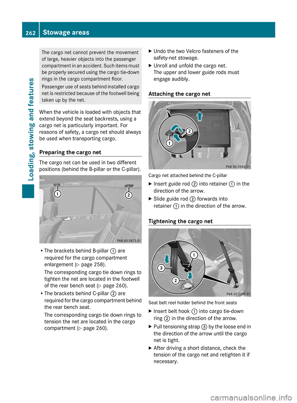 MERCEDES-BENZ M-Class 2011 W164 Owners Manual The cargo net cannot prevent the movement
of large, heavier objects into the passenger
compartment in an accident. Such items must
be properly secured using the cargo tie-down
rings in the cargo compa