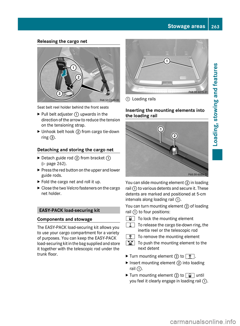 MERCEDES-BENZ M-Class 2011 W164 Owners Manual Releasing the cargo net
Seat belt reel holder behind the front seats
XPull belt adjuster : upwards in the
direction of the arrow to reduce the tension
on the tensioning strap.XUnhook belt hook  ; from