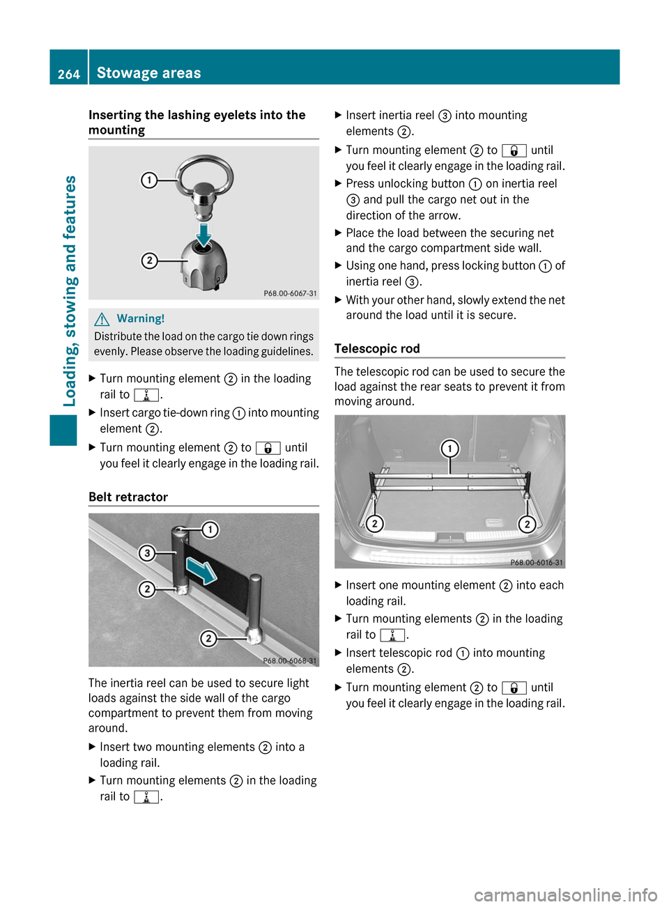 MERCEDES-BENZ M-Class 2011 W164 Owners Manual Inserting the lashing eyelets into the
mountingGWarning!
Distribute the load on the cargo tie down rings
evenly. Please observe the loading guidelines.
XTurn mounting element  ; in the loading
rail to