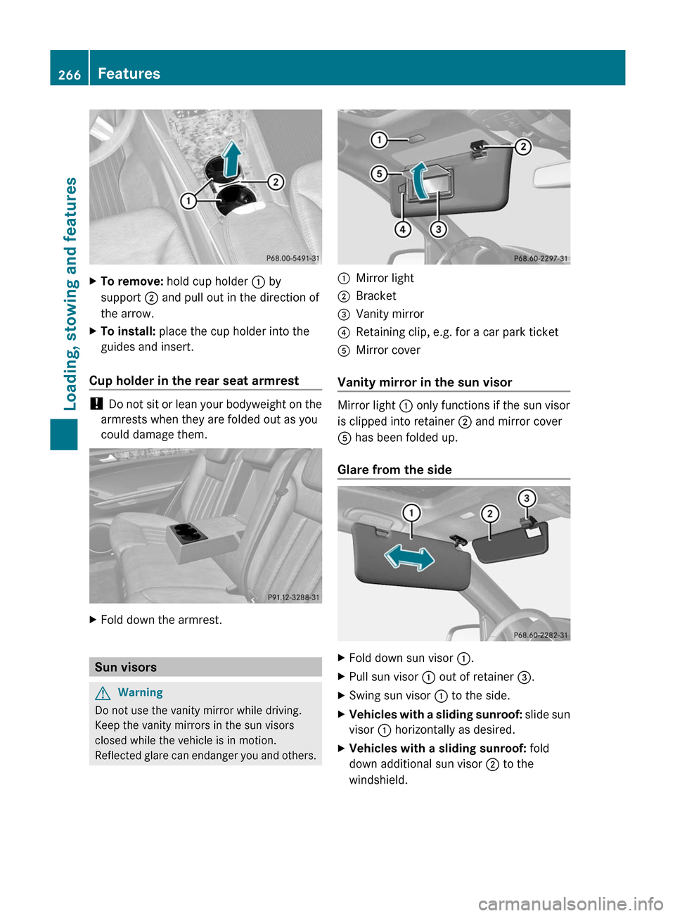 MERCEDES-BENZ M-Class 2011 W164 Owners Manual XTo remove: hold cup holder  : by
support  ; and pull out in the direction of
the arrow.XTo install:  place the cup holder into the
guides and insert.
Cup holder in the rear seat armrest
!  Do not sit