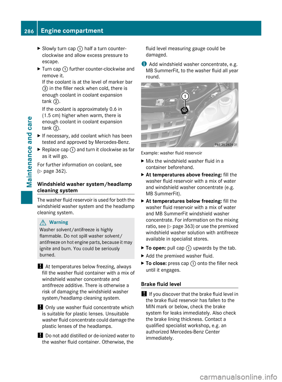 MERCEDES-BENZ M-Class 2011 W164 Owners Manual XSlowly turn cap : half a turn counter-
clockwise and allow excess pressure to
escape.XTurn cap  : further counter-clockwise and
remove it.
If the coolant is at the level of marker bar
=  in the fille