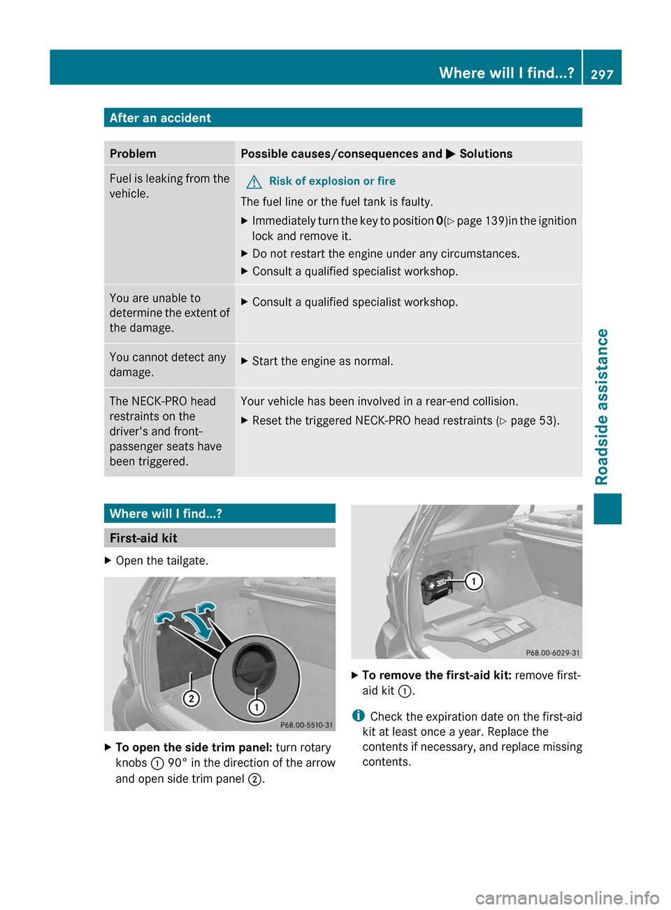 MERCEDES-BENZ M-Class 2011 W164 Owners Manual After an accidentProblemPossible causes/consequences and M SolutionsFuel is leaking from the
vehicle.GRisk of explosion or fire
The fuel line or the fuel tank is faulty.
XImmediately turn the key to p MERCEDES-BENZ M-Class 2011 W164 Owners Manual After an accidentProblemPossible causes/consequences and M SolutionsFuel is leaking from the
vehicle.GRisk of explosion or fire
The fuel line or the fuel tank is faulty.
XImmediately turn the key to p