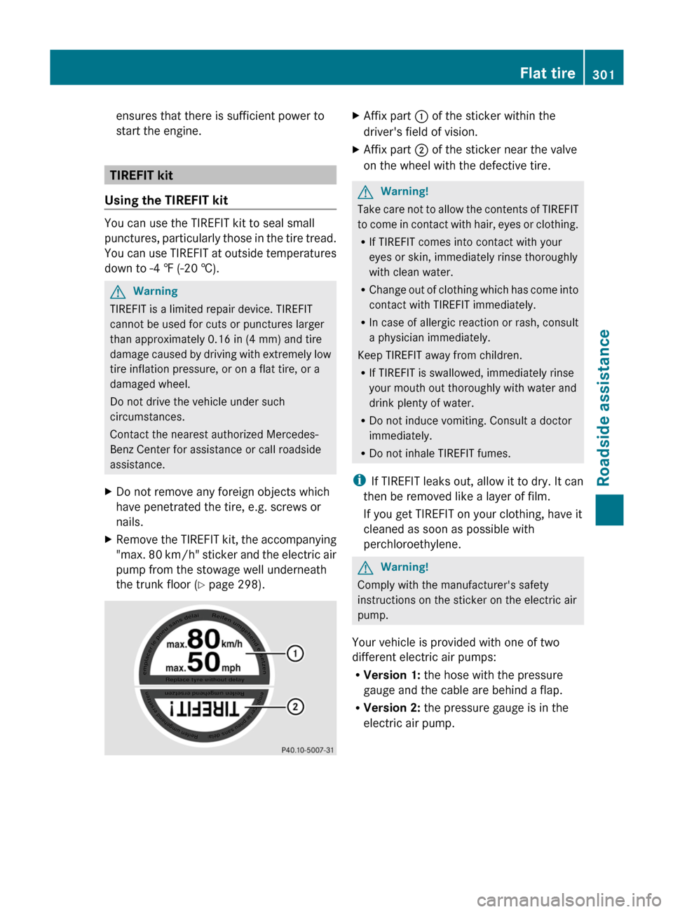 MERCEDES-BENZ M-Class 2011 W164 Owners Manual ensures that there is sufficient power to
start the engine.
TIREFIT kit
Using the TIREFIT kit
You can use the TIREFIT kit to seal small
punctures, particularly those in the tire tread.
You can use TIR MERCEDES-BENZ M-Class 2011 W164 Owners Manual ensures that there is sufficient power to
start the engine.
TIREFIT kit
Using the TIREFIT kit
You can use the TIREFIT kit to seal small
punctures, particularly those in the tire tread.
You can use TIR