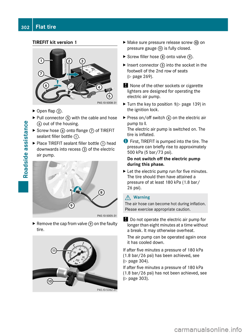 MERCEDES-BENZ M-Class 2011 W164 Owners Manual TIREFIT kit version 1XOpen flap ;.XPull connector A with the cable and hose
B out of the housing.
XScrew hose B onto flange C of TIREFIT
sealant filler bottle :.
XPlace TIREFIT sealant filler bottle : MERCEDES-BENZ M-Class 2011 W164 Owners Manual TIREFIT kit version 1XOpen flap ;.XPull connector A with the cable and hose
B out of the housing.
XScrew hose B onto flange C of TIREFIT
sealant filler bottle :.
XPlace TIREFIT sealant filler bottle :