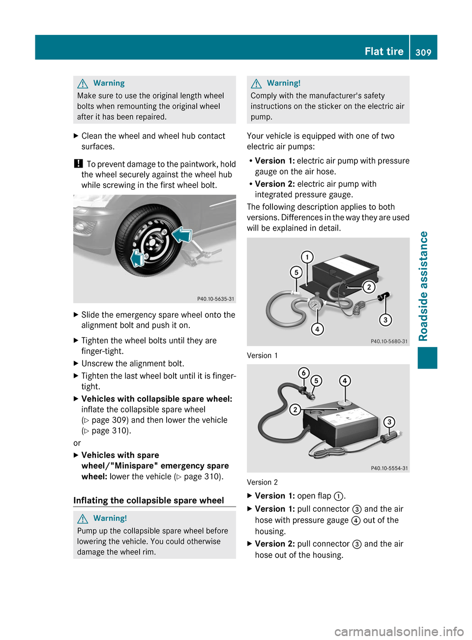 MERCEDES-BENZ M-Class 2011 W164 Owners Manual GWarning
Make sure to use the original length wheel
bolts when remounting the original wheel
after it has been repaired.
XClean the wheel and wheel hub contact
surfaces.
! To prevent damage to the pai