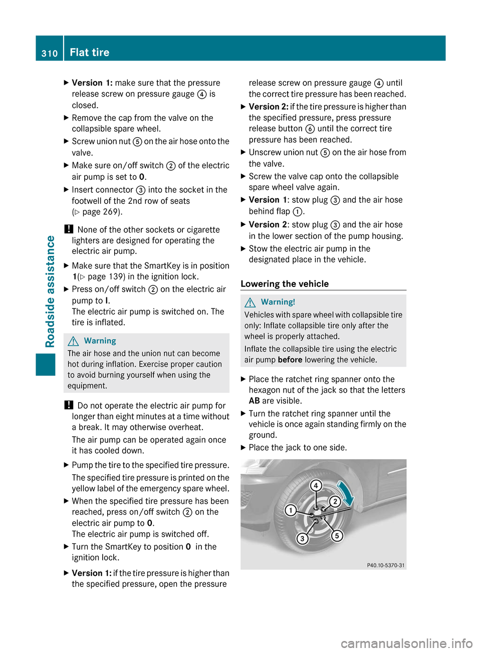MERCEDES-BENZ M-Class 2011 W164 Owners Manual XVersion 1: make sure that the pressure
release screw on pressure gauge  ? is
closed.XRemove the cap from the valve on the
collapsible spare wheel.XScrew union nut  A on the air hose onto the
valve.XM