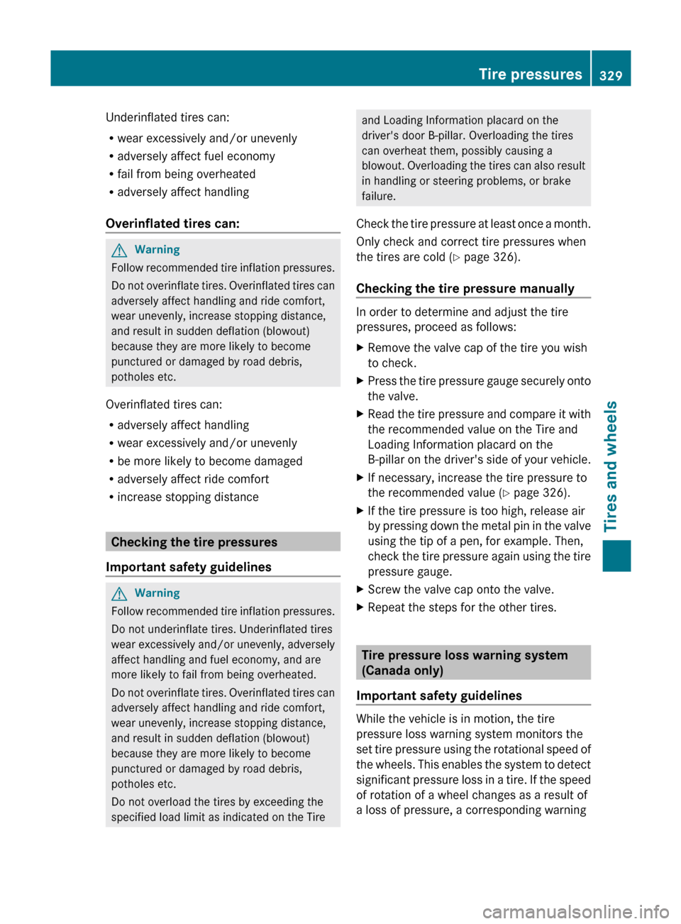 MERCEDES-BENZ M-Class 2011 W164 Owners Manual Underinflated tires can:
R wear excessively and/or unevenly
R adversely affect fuel economy
R fail from being overheated
R adversely affect handling
Overinflated tires can:GWarning
Follow recommended MERCEDES-BENZ M-Class 2011 W164 Owners Manual Underinflated tires can:
R wear excessively and/or unevenly
R adversely affect fuel economy
R fail from being overheated
R adversely affect handling
Overinflated tires can:GWarning
Follow recommended
