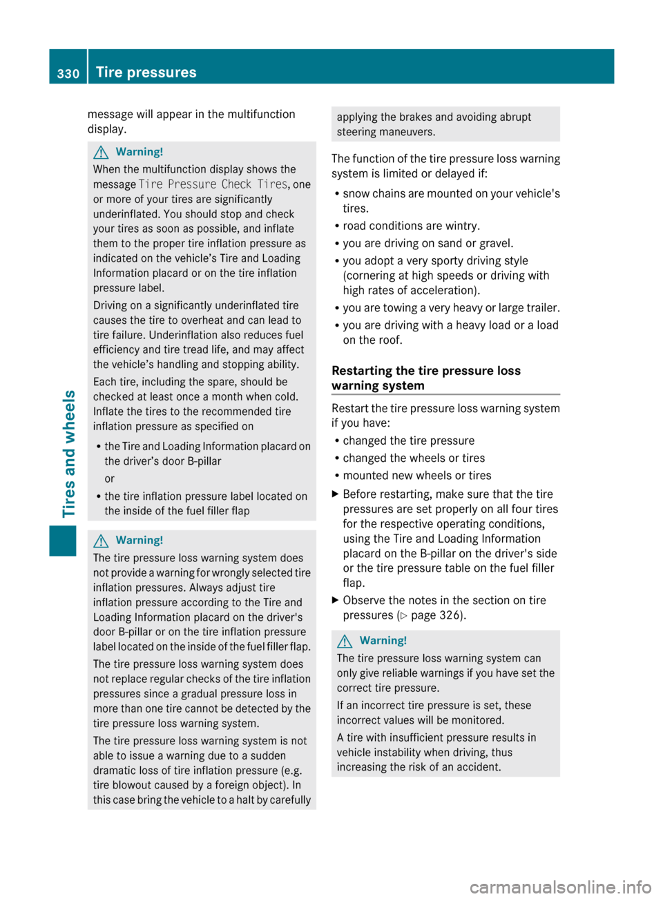 MERCEDES-BENZ M-Class 2011 W164 Owners Manual message will appear in the multifunction
display.GWarning!
When the multifunction display shows the
message  Tire Pressure Check Tires , one
or more of your tires are significantly
underinflated. You 