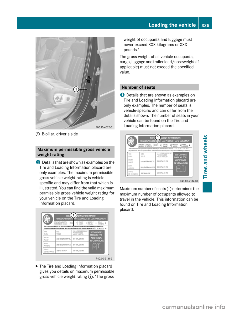 MERCEDES-BENZ M-Class 2011 W164 Owners Manual :B-pillar, drivers side
Maximum permissible gross vehicle
weight rating
i Details that are shown as examples on the
Tire and Loading Information placard are
only examples. The maximum permissible
gro MERCEDES-BENZ M-Class 2011 W164 Owners Manual :B-pillar, drivers side
Maximum permissible gross vehicle
weight rating
i Details that are shown as examples on the
Tire and Loading Information placard are
only examples. The maximum permissible
gro
